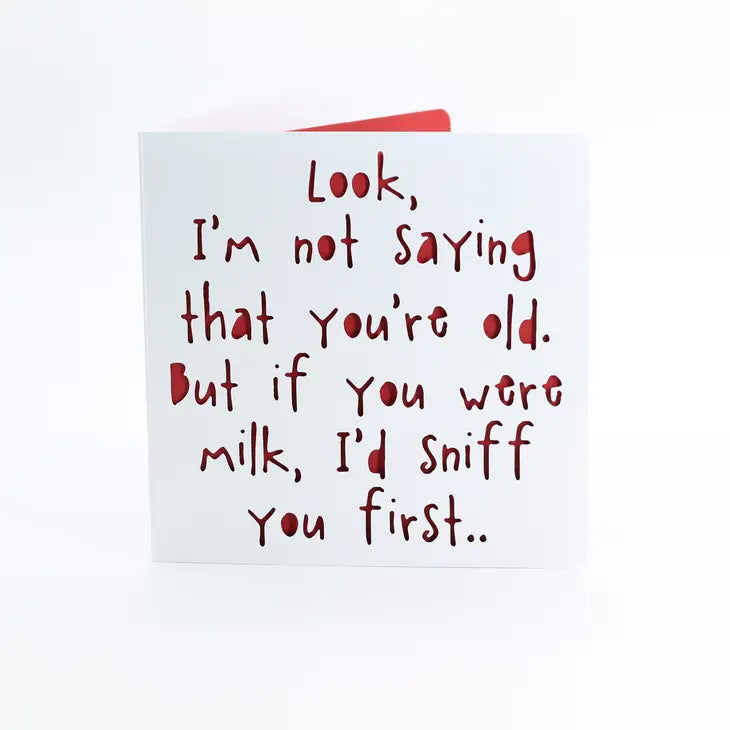 Birthday Card, Not saying you are old, but if Milk, Sniff you